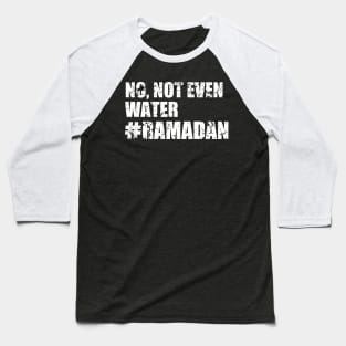 No, Not Even Water Ramadan Baseball T-Shirt